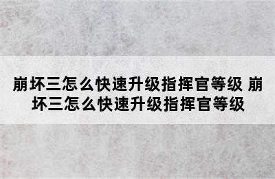 崩坏三怎么快速升级指挥官等级 崩坏三怎么快速升级指挥官等级